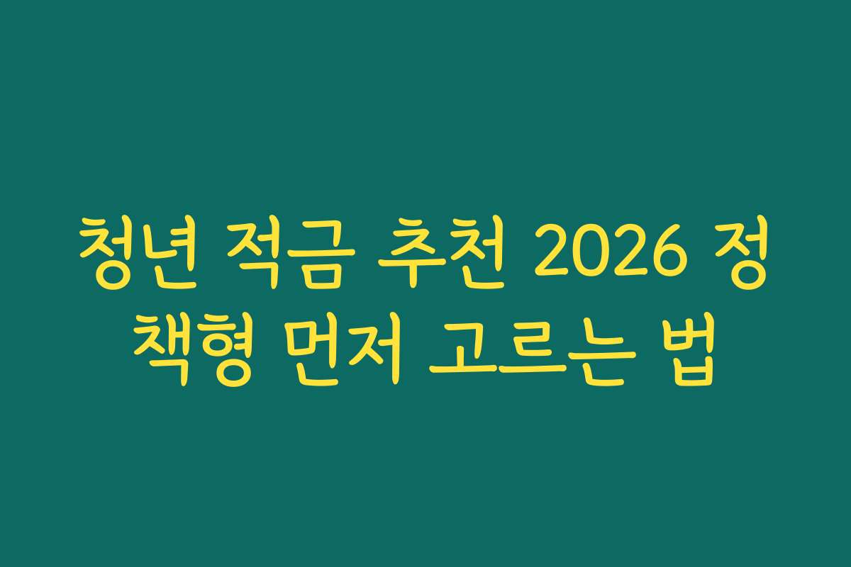 청년 적금 추천 2026 정책형 먼저 고르는 법