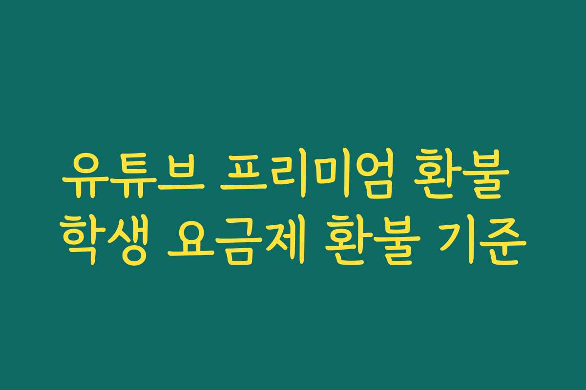유튜브 프리미엄 환불 학생 요금제 환불 기준 유튜브 프리미엄 환불 학생 요금제 환불 기준