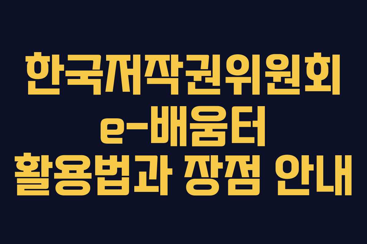 한국저작권위원회 e-배움터 활용법과 장점 안내