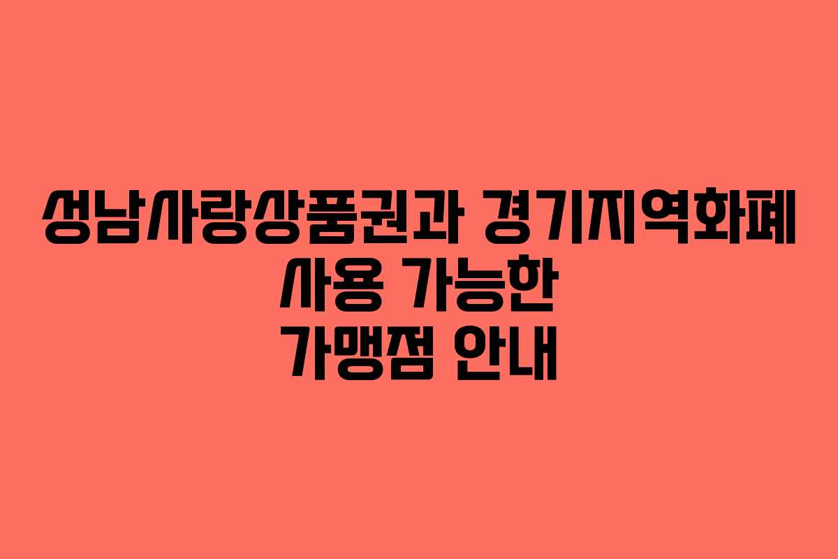 성남사랑상품권과 경기지역화폐 사용 가능한 가맹점 안내 성남사랑상품권과 경기지역화폐 사용 가능한 가맹점 안내