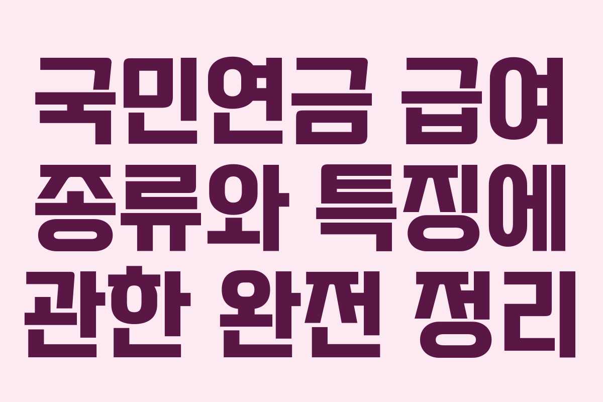 국민연금 급여 종류와 특징에 관한 완전 정리
