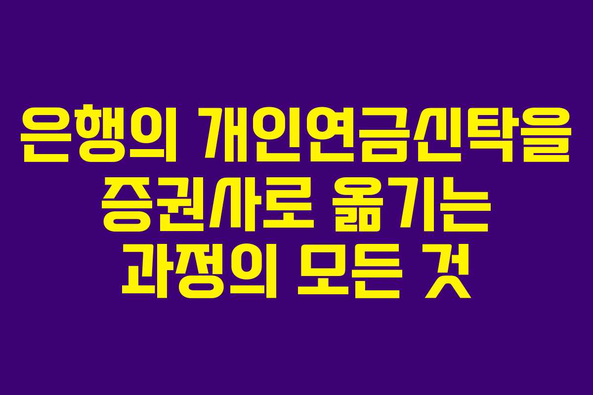 은행의 개인연금신탁을 증권사로 옮기는 과정의 모든 것