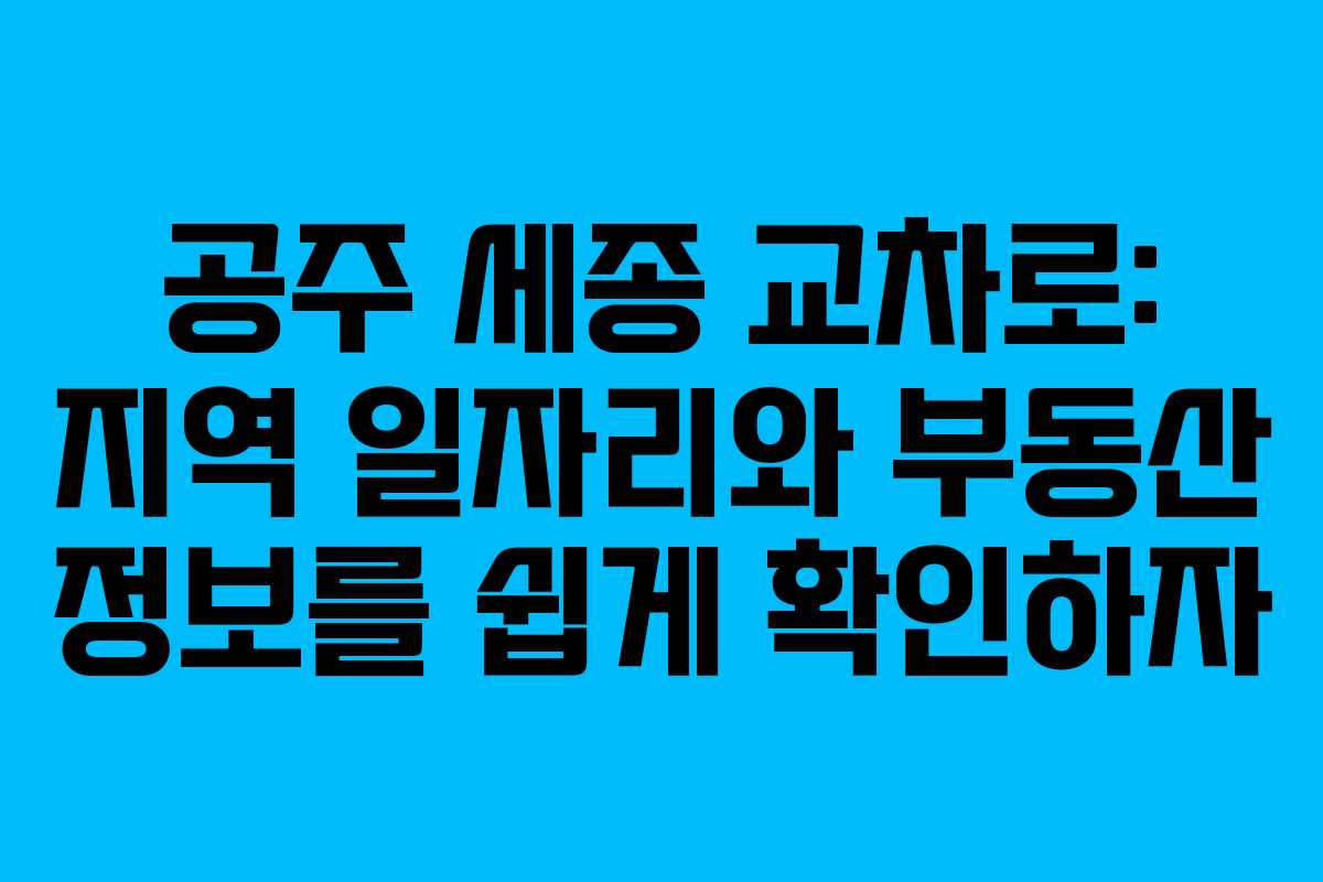 공주 세종 교차로: 지역 일자리와 부동산 정보를 쉽게 확인하자