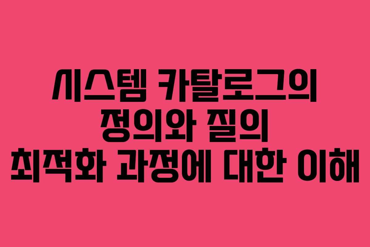 시스템 카탈로그의 정의와 질의 최적화 과정에 대한 이해