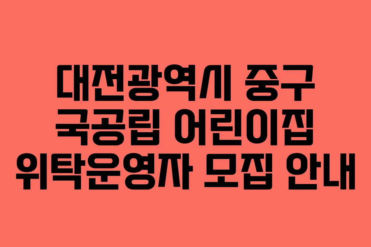 대전광역시 중구 국공립 어린이집 위탁운영자 모집 안내