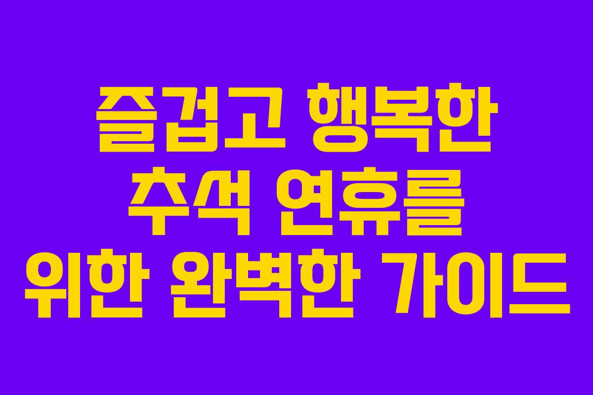 즐겁고 행복한 추석 연휴를 위한 완벽한 가이드