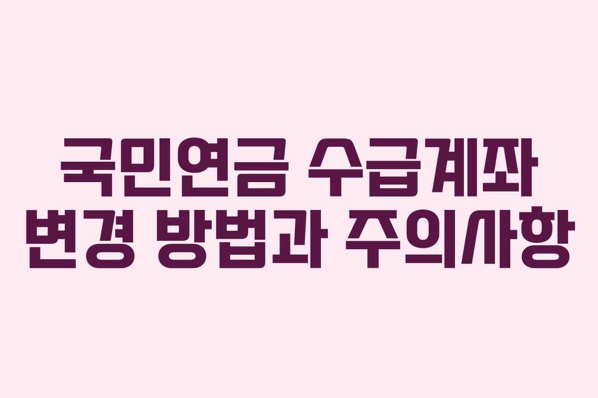 국민연금 수급계좌 변경 방법과 주의사항