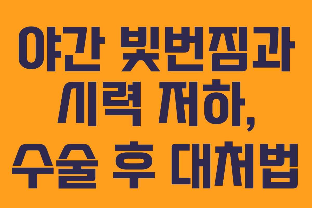 야간 빛번짐과 시력 저하, 수술 후 대처법
