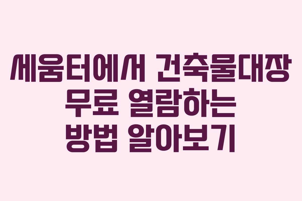 세움터에서 건축물대장 무료 열람하는 방법 알아보기