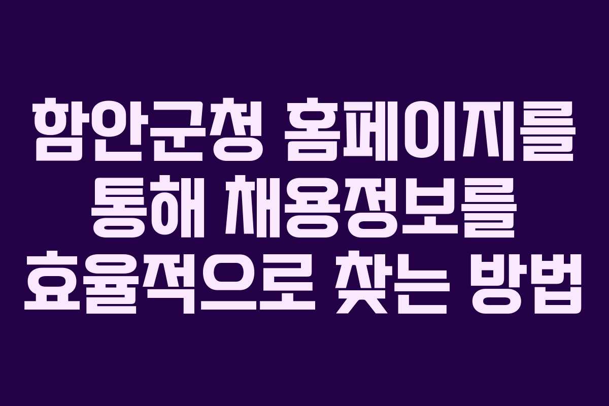 함안군청 홈페이지를 통해 채용정보를 효율적으로 찾는 방법