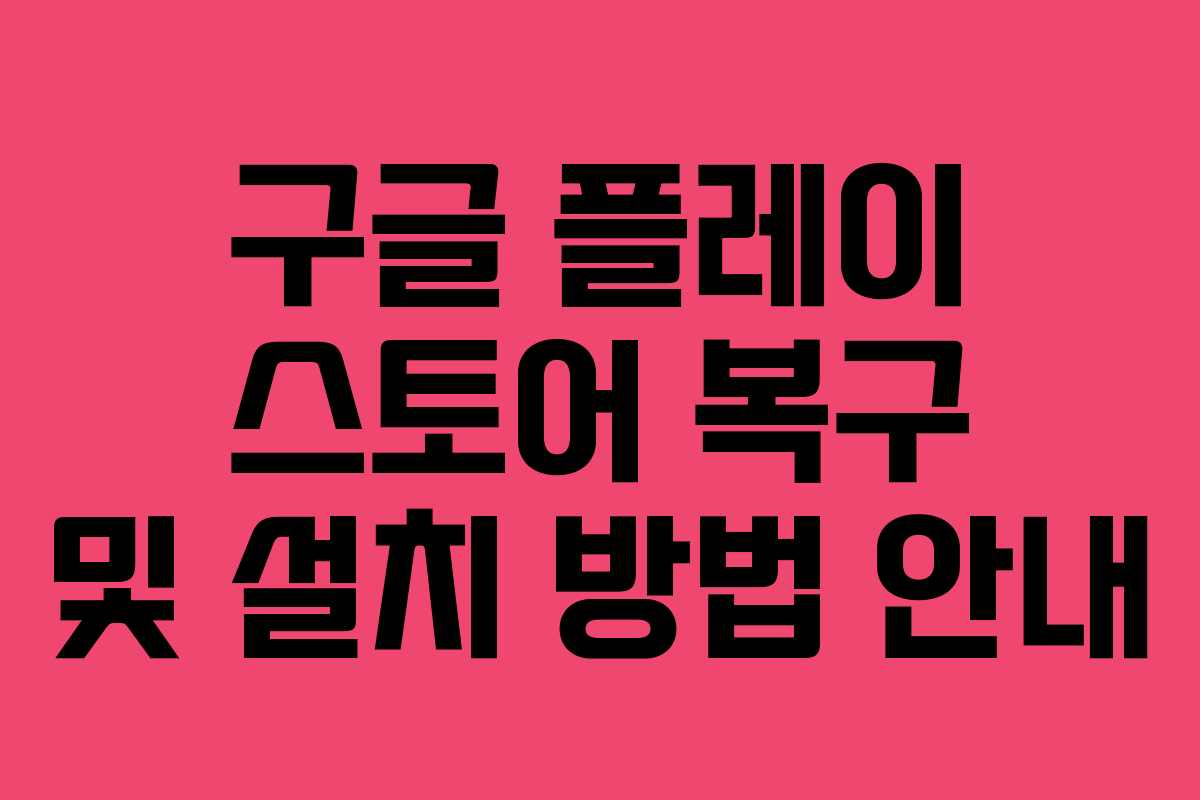 구글 플레이 스토어 복구 및 설치 방법 안내 구글 플레이 스토어 복구 및 설치 방법 안내