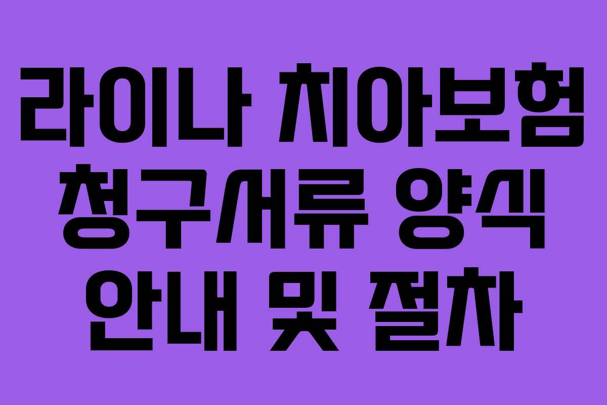 라이나 치아보험 청구서류 양식 안내 및 절차