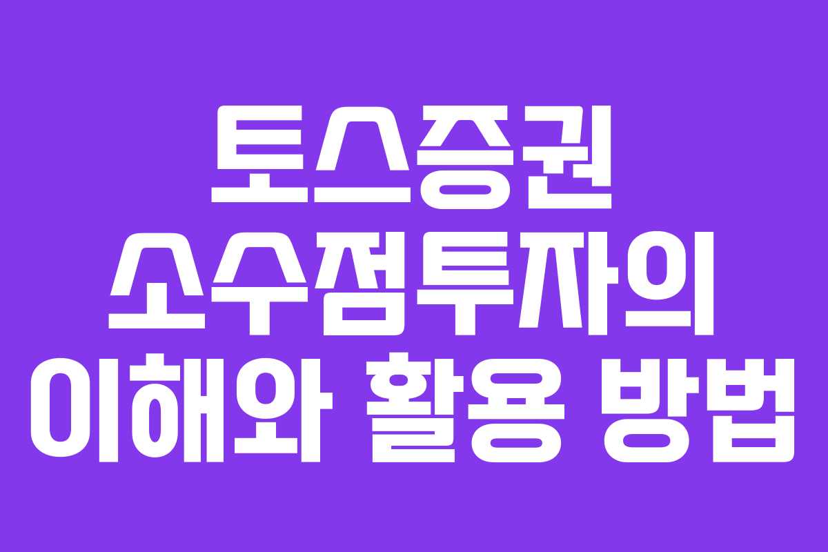토스증권 소수점투자의 이해와 활용 방법 토스증권 소수점투자의 이해와 활용 방법