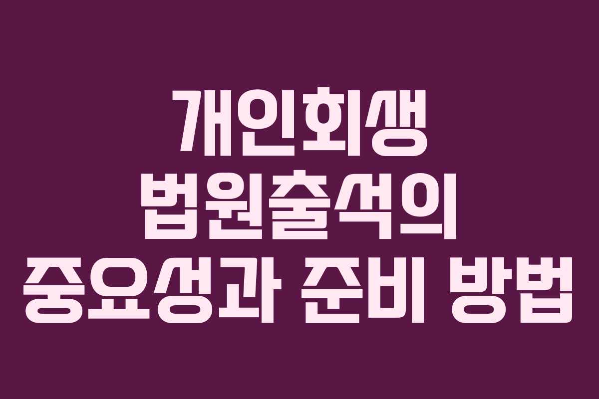 개인회생 법원출석의 중요성과 준비 방법