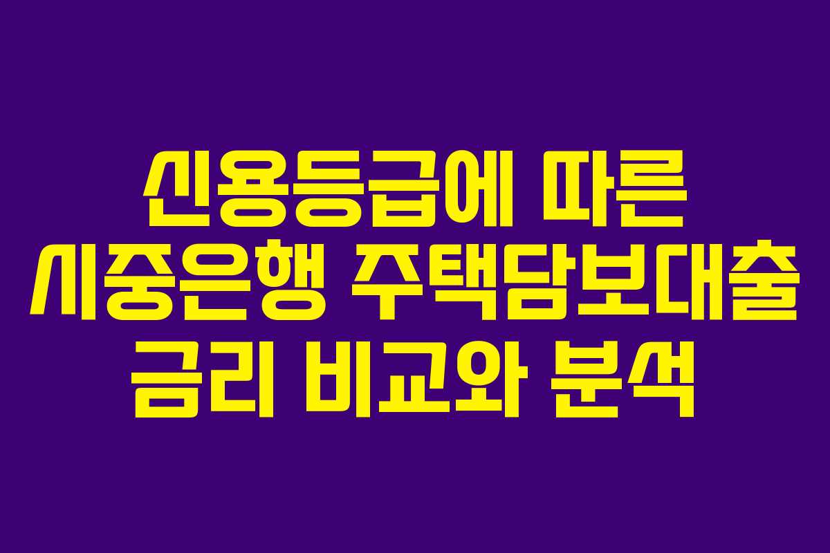 신용등급에 따른 시중은행 주택담보대출 금리 비교와 분석