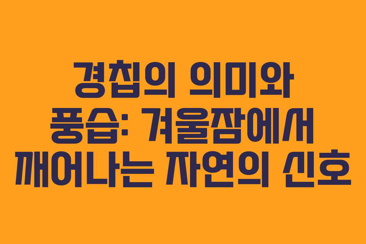경칩의 의미와 풍습: 겨울잠에서 깨어나는 자연의 신호 경칩의 의미와 풍습: 겨울잠에서 깨어나는 자연의 신호