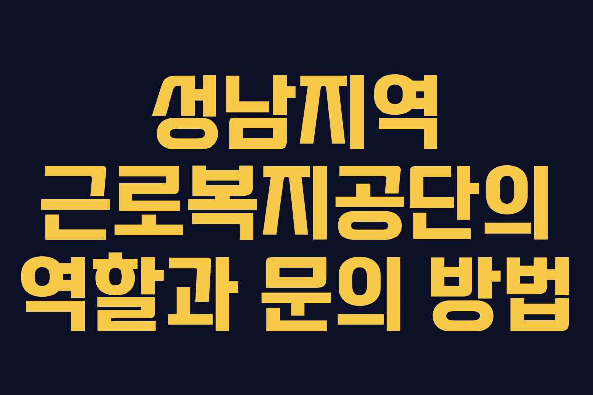 성남지역 근로복지공단의 역할과 문의 방법