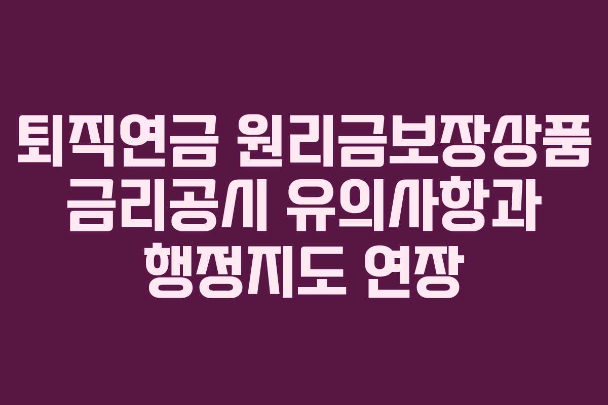 퇴직연금 원리금보장상품 금리공시 유의사항과 행정지도 연장