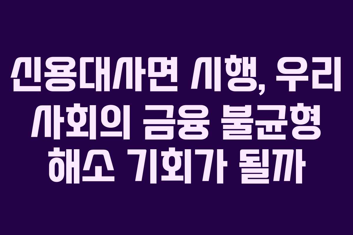 신용대사면 시행, 우리 사회의 금융 불균형 해소 기회가 될까 신용대사면 시행, 우리 사회의 금융 불균형 해소 기회가 될까