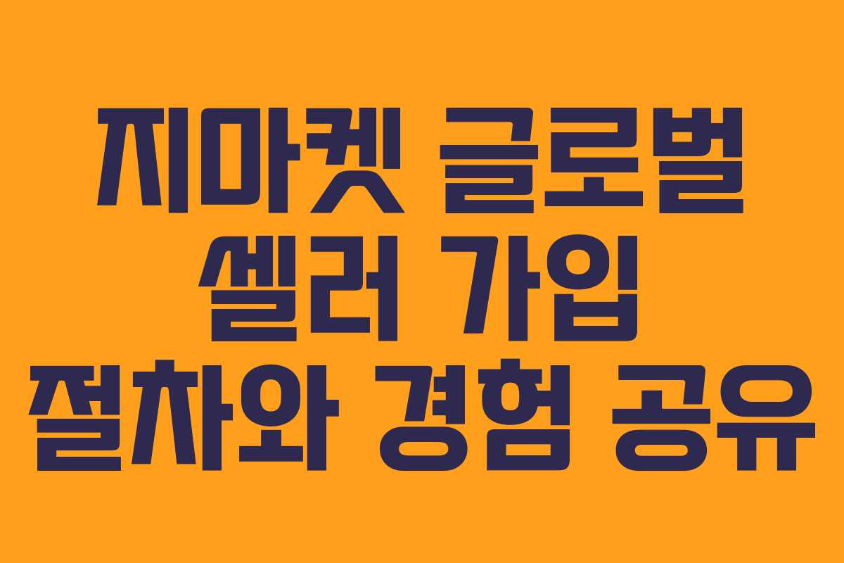 지마켓 글로벌 셀러 가입 절차와 경험 공유 지마켓 글로벌 셀러 가입 절차와 경험 공유