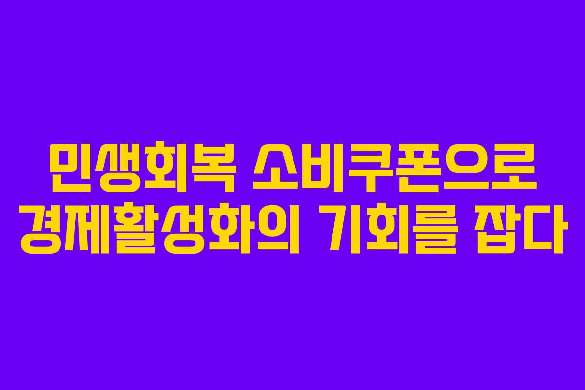 민생회복 소비쿠폰으로 경제활성화의 기회를 잡다 민생회복 소비쿠폰으로 경제활성화의 기회를 잡다