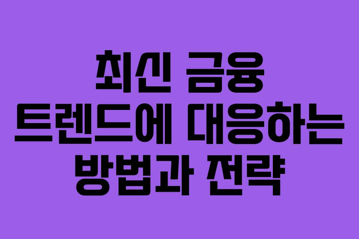 최신 금융 트렌드에 대응하는 방법과 전략