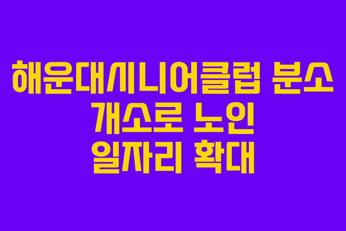 해운대시니어클럽 분소 개소로 노인 일자리 확대