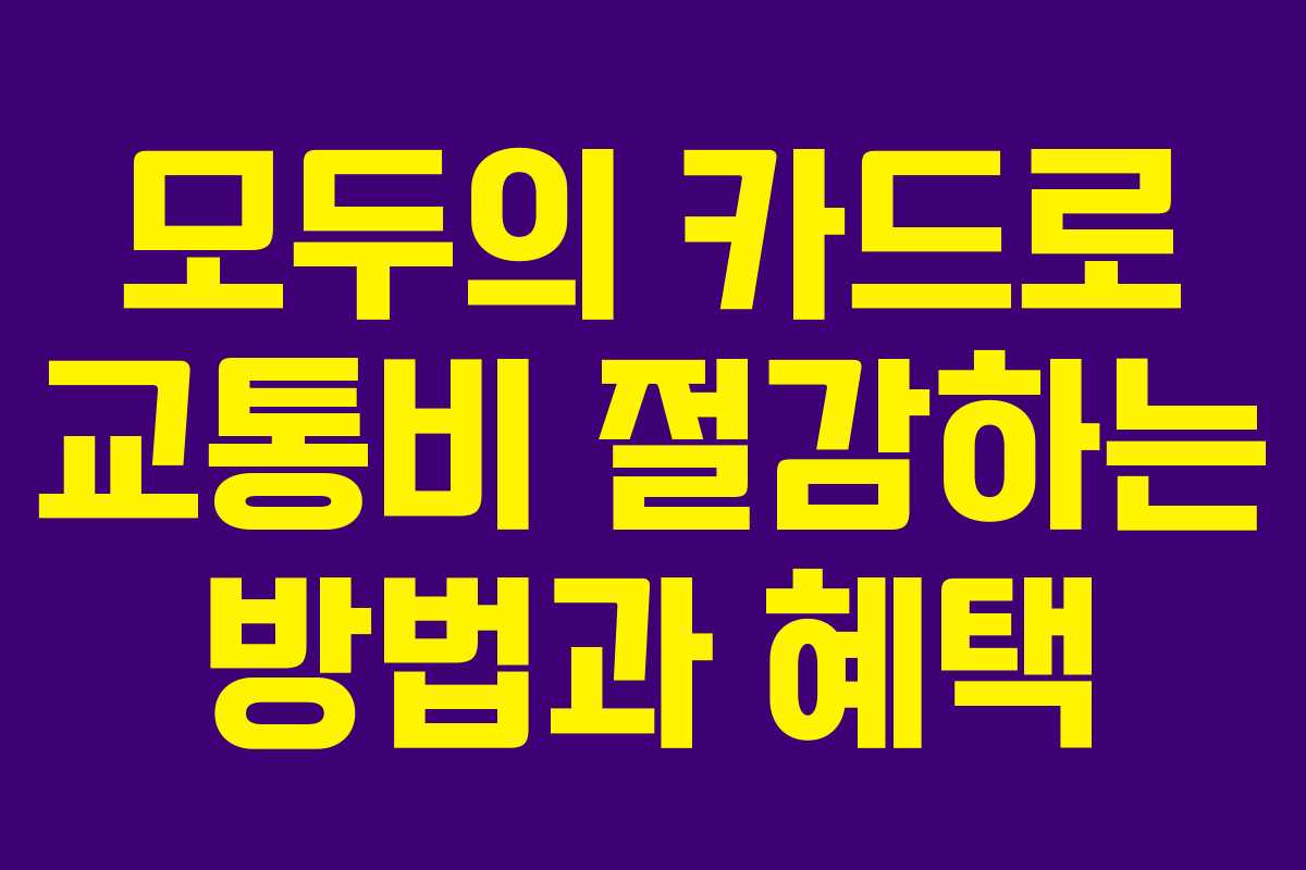 모두의 카드로 교통비 절감하는 방법과 혜택