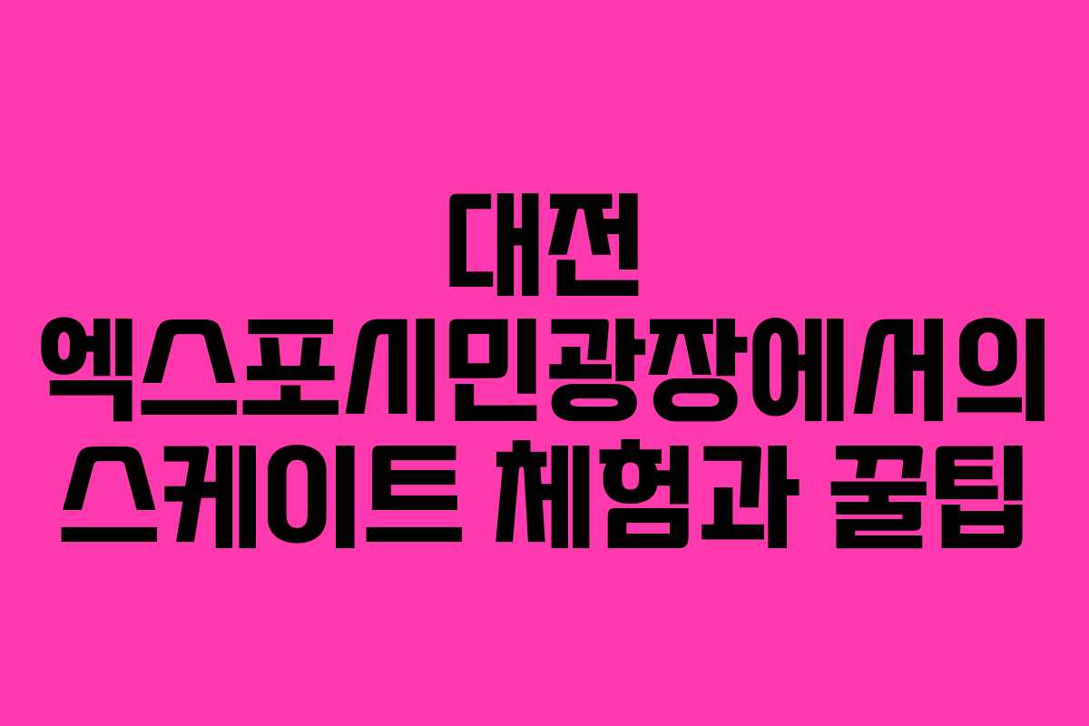 대전 엑스포시민광장에서의 스케이트 체험과 꿀팁