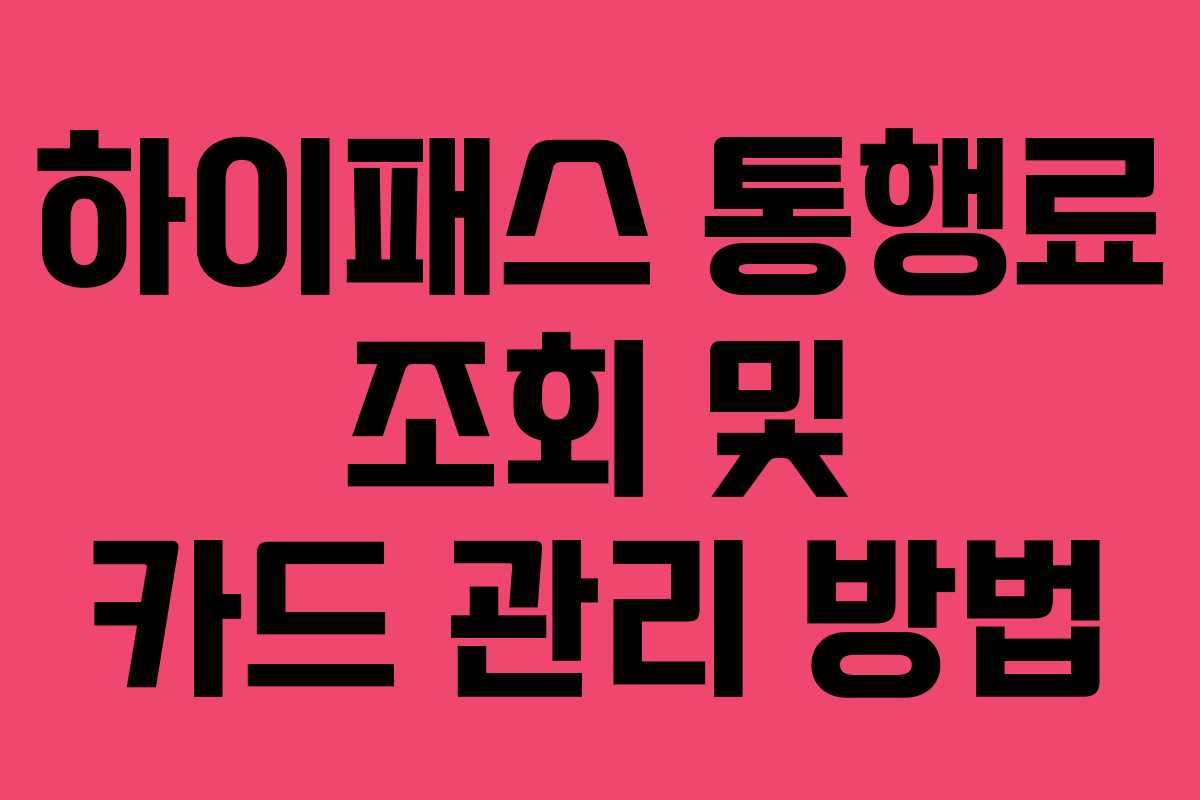 하이패스 통행료 조회 및 카드 관리 방법