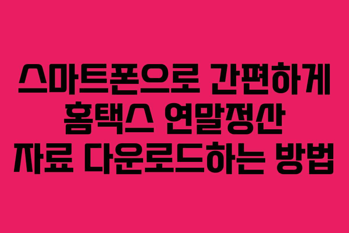 스마트폰으로 간편하게 홈택스 연말정산 자료 다운로드하는 방법
