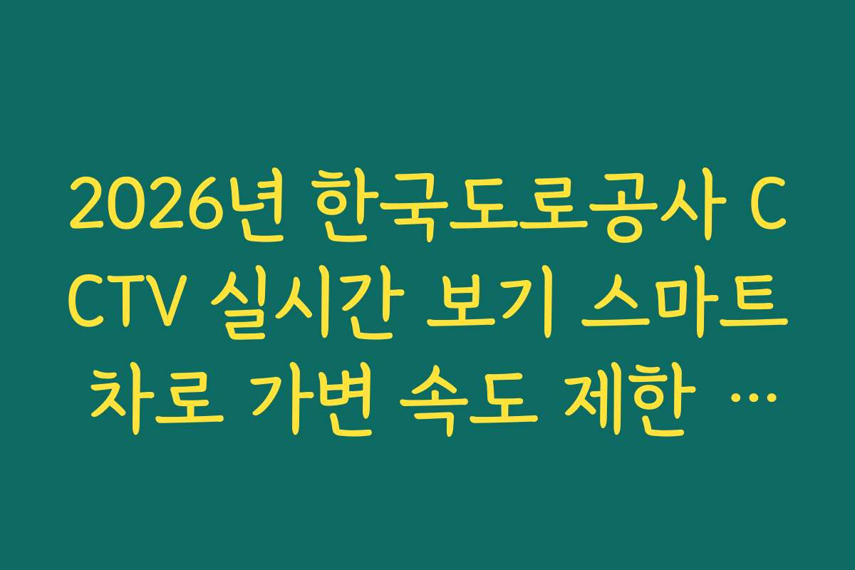 2026년 한국도로공사 CCTV 실시간 보기 스마트 차로 가변 속도 제한 준수 분석 2026년 한국도로공사 CCTV 실시간 보기 스마트 차로 가변 속도 제한 준수 분석