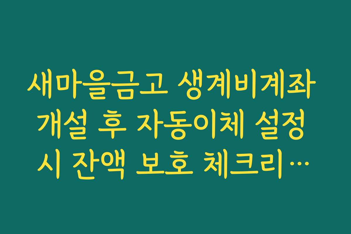 새마을금고 생계비계좌 개설 후 자동이체 설정 시 잔액 보호 체크리스트