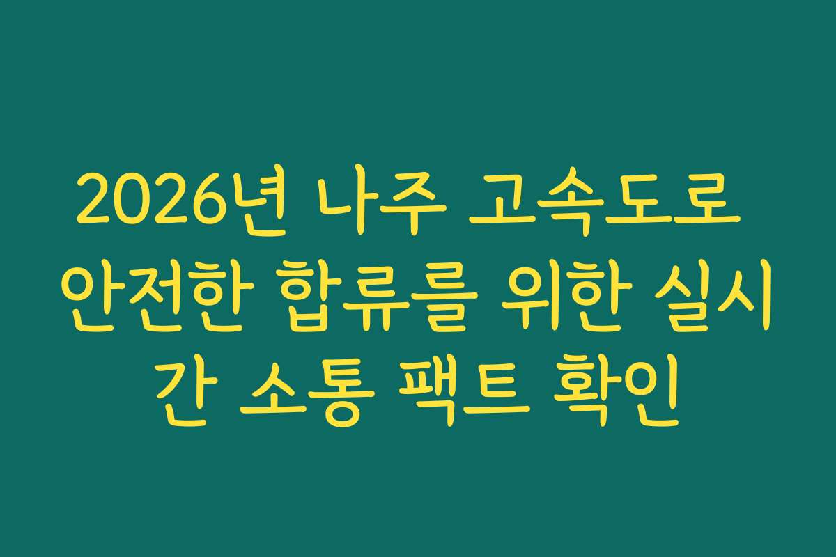 2026년 나주 고속도로 안전한 합류를 위한 실시간 소통 팩트 확인