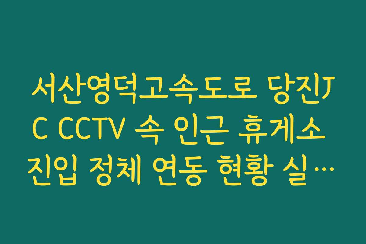 서산영덕고속도로 당진JC CCTV 속 인근 휴게소 진입 정체 연동 현황 실시간 모니터링 확인 서산영덕고속도로 당진JC CCTV 속 인근 휴게소 진입 정체 연동 현황 실시간 모니터링 확인