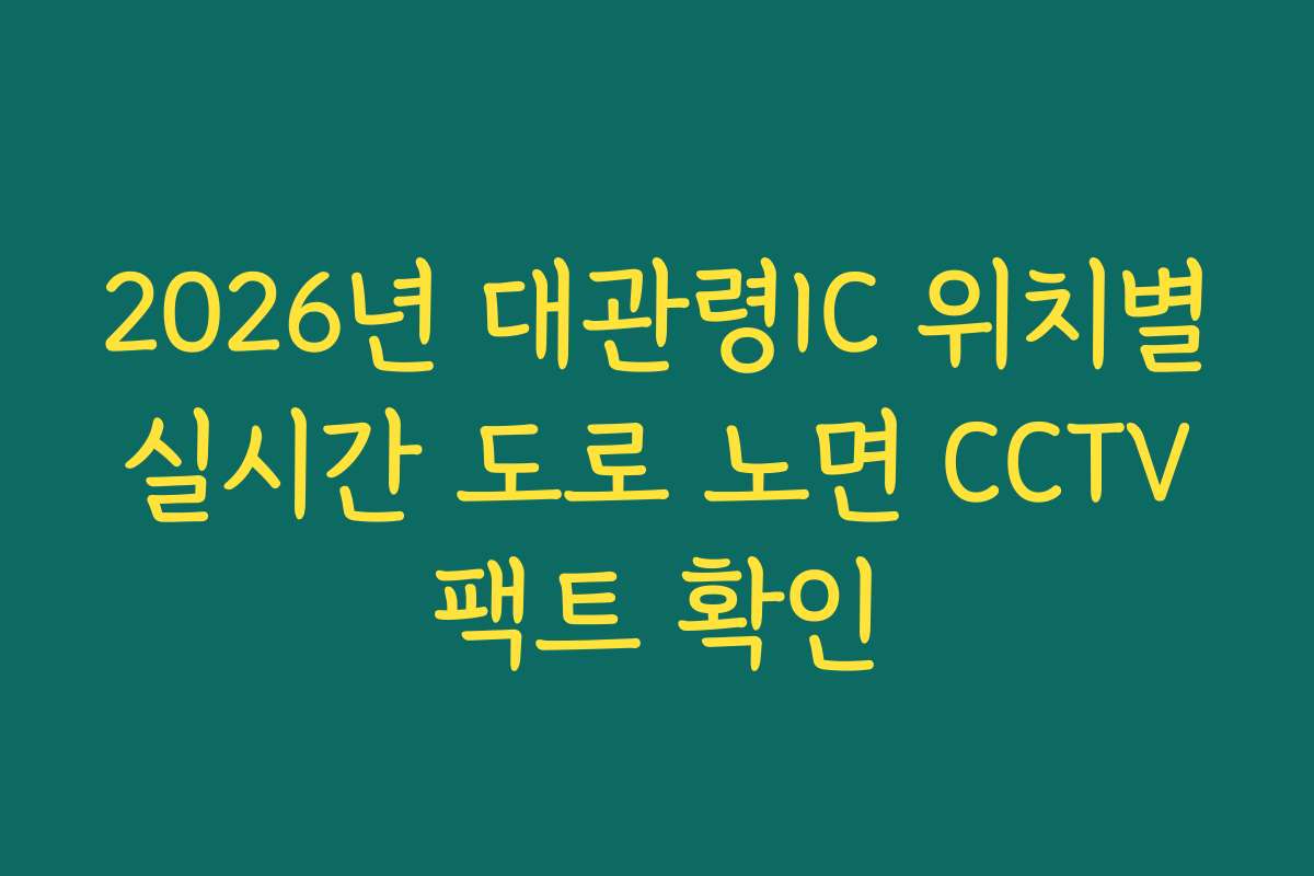 2026년 대관령IC 위치별 실시간 도로 노면 CCTV 팩트 확인 2026년 대관령IC 위치별 실시간 도로 노면 CCTV 팩트 확인