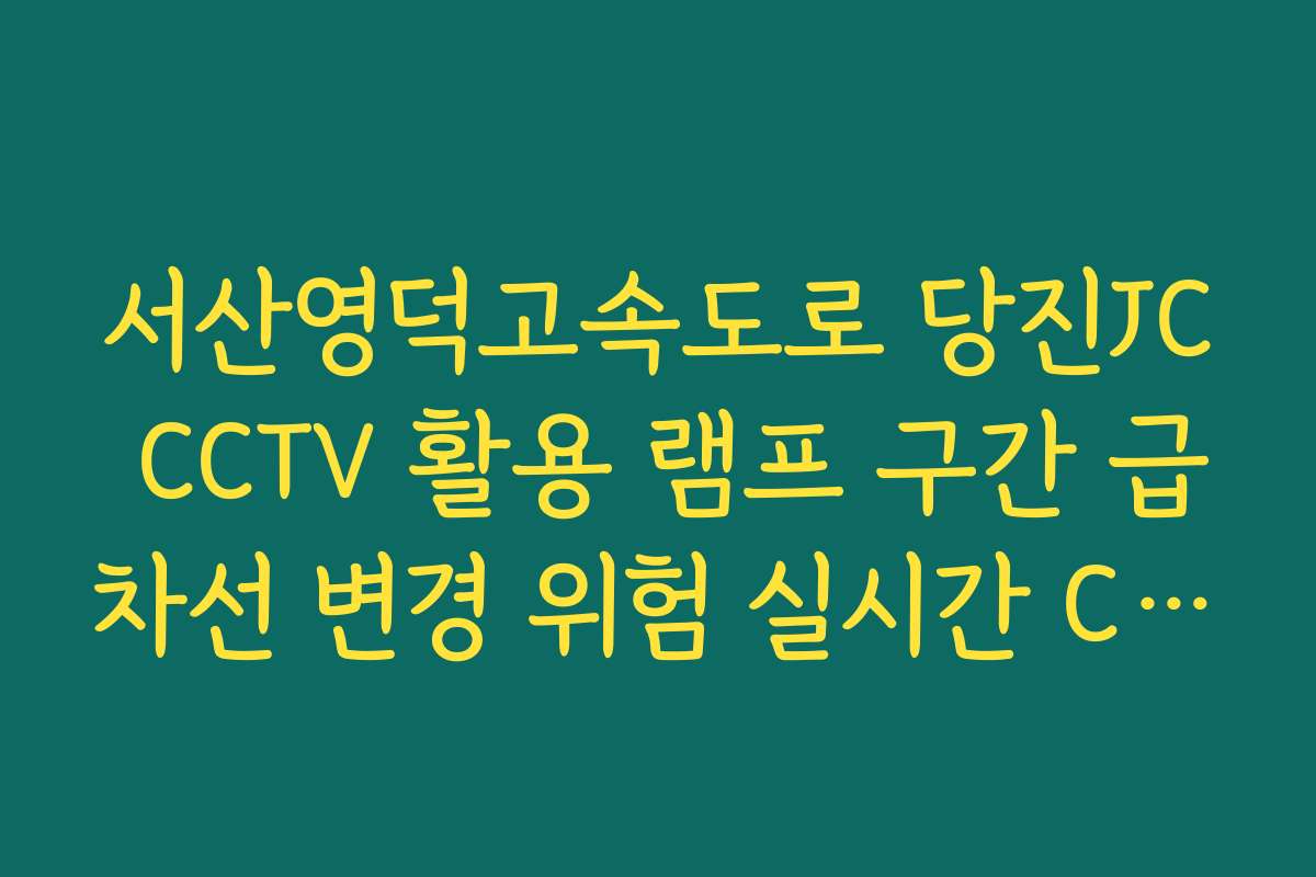 서산영덕고속도로 당진JC CCTV 활용 램프 구간 급차선 변경 위험 실시간 CCTV 확인 확인 서산영덕고속도로 당진JC CCTV 활용 램프 구간 급차선 변경 위험 실시간 CCTV 확인 확인