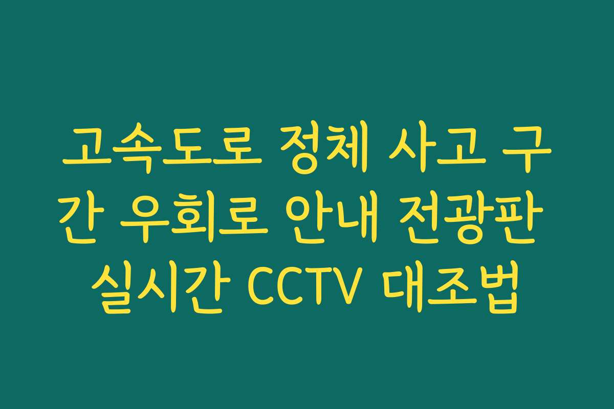 고속도로 정체 사고 구간 우회로 안내 전광판 실시간 CCTV 대조법