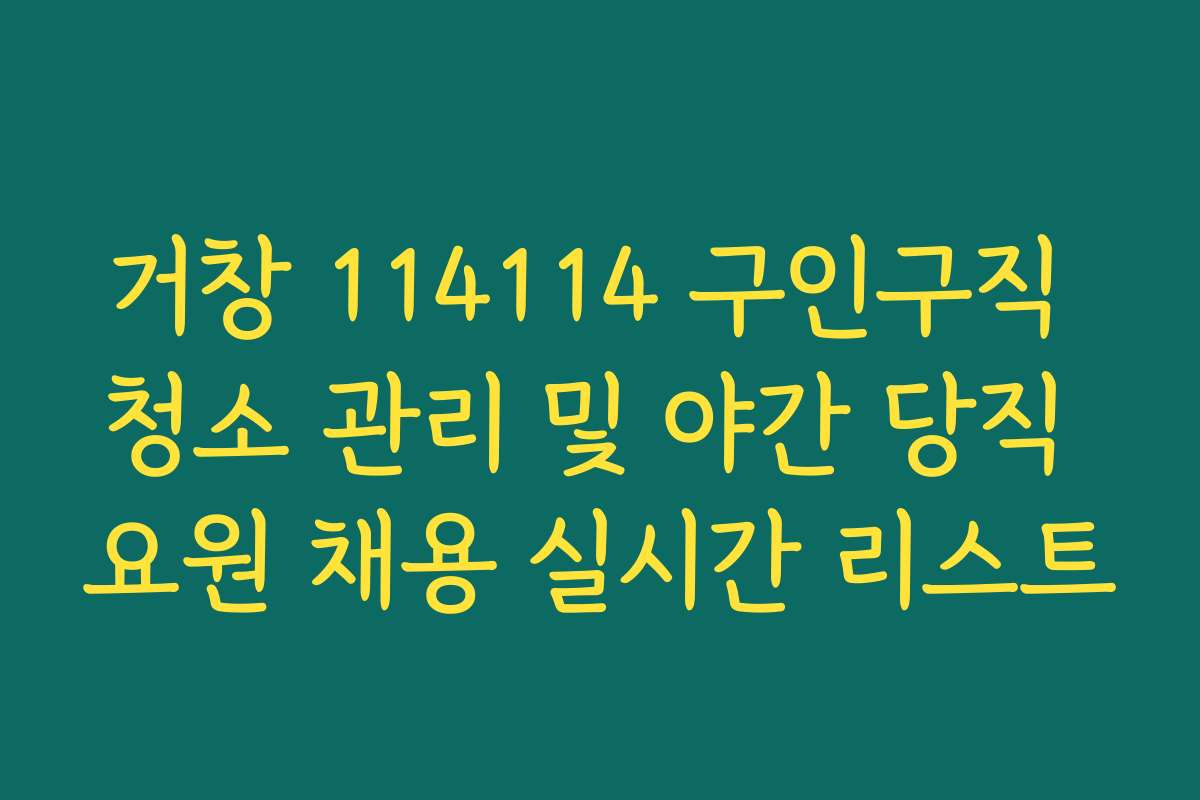 거창 114114 구인구직 청소 관리 및 야간 당직 요원 채용 실시간 리스트 거창 114114 구인구직 청소 관리 및 야간 당직 요원 채용 실시간 리스트