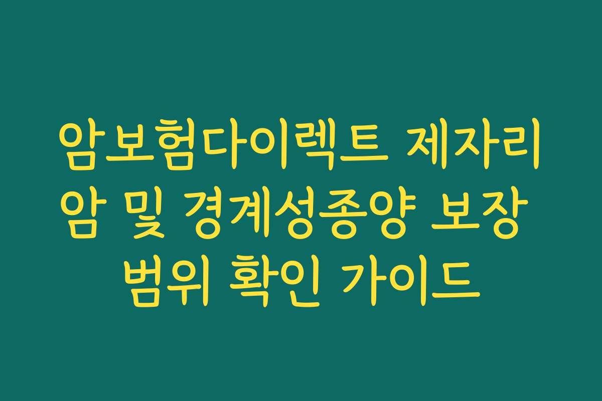 암보험다이렉트 제자리암 및 경계성종양 보장 범위 확인 가이드