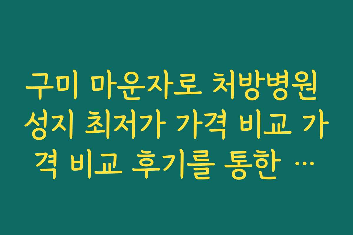 구미 마운자로 처방병원 성지 최저가 가격 비교 가격 비교 후기를 통한 신뢰도 높은 선택법