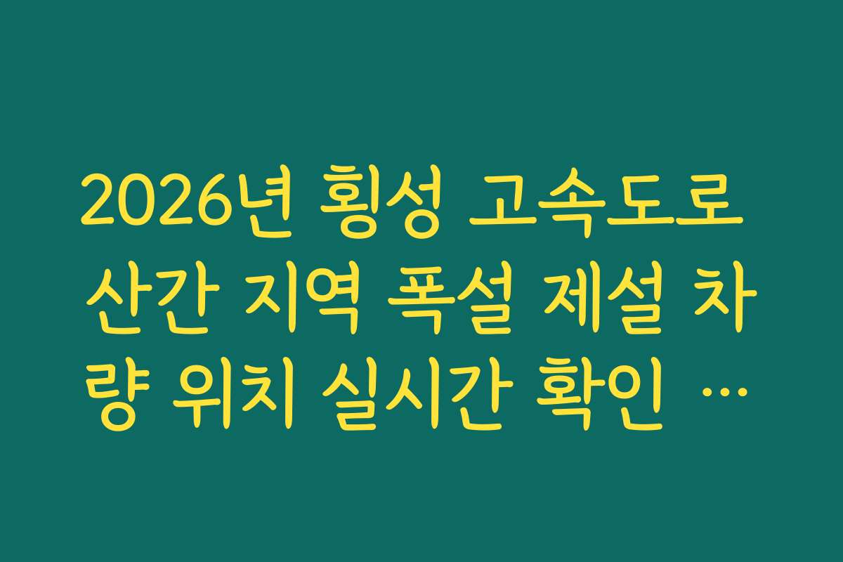 2026년 횡성 고속도로 산간 지역 폭설 제설 차량 위치 실시간 확인 방법법