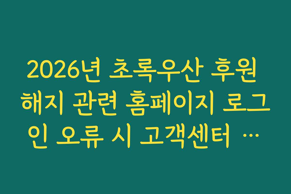 2026년 초록우산 후원 해지 관련 홈페이지 로그인 오류 시 고객센터 연결법