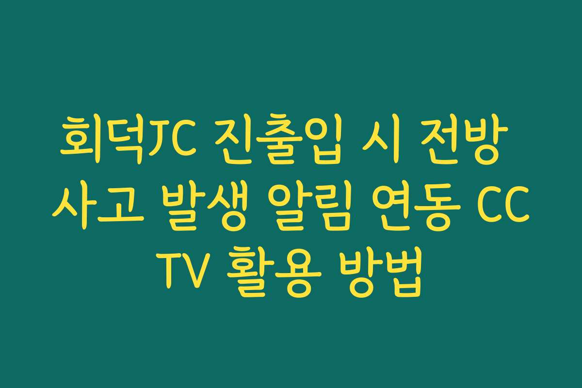 회덕JC 진출입 시 전방 사고 발생 알림 연동 CCTV 활용 방법 회덕JC 진출입 시 전방 사고 발생 알림 연동 CCTV 활용 방법
