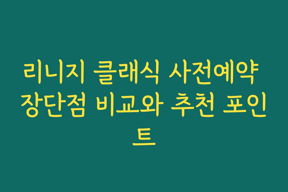 리니지 클래식 사전예약 장단점 비교와 추천 포인트