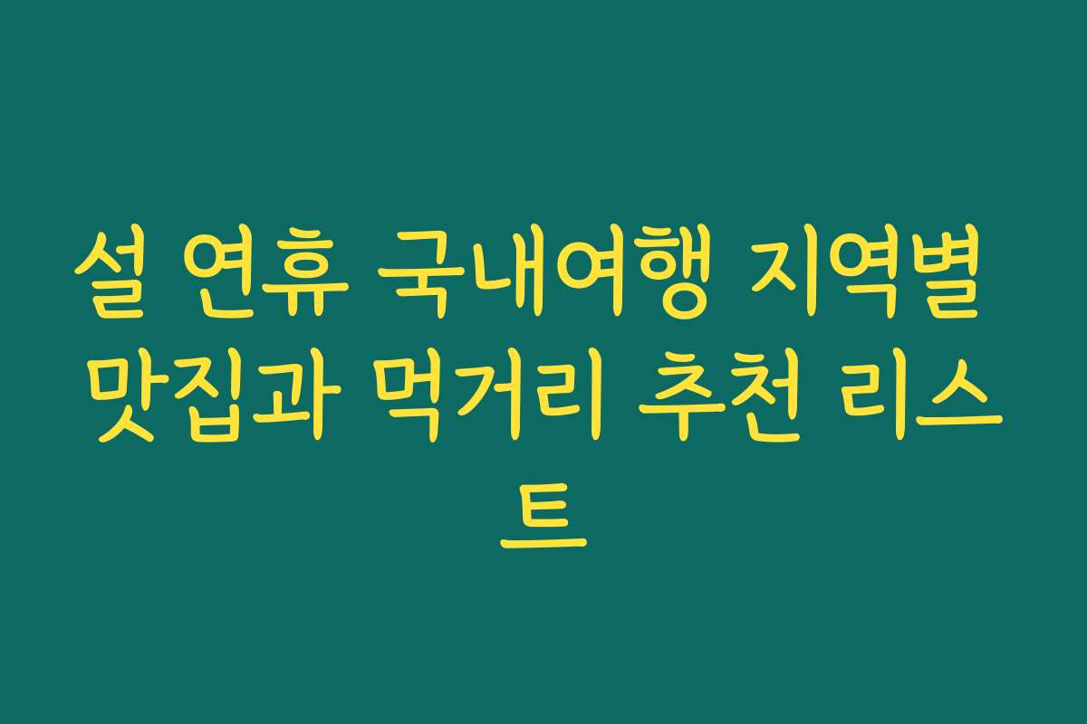 설 연휴 국내여행 지역별 맛집과 먹거리 추천 리스트