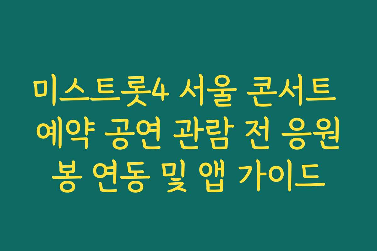 미스트롯4 서울 콘서트 예약 공연 관람 전 응원봉 연동 및 앱 가이드