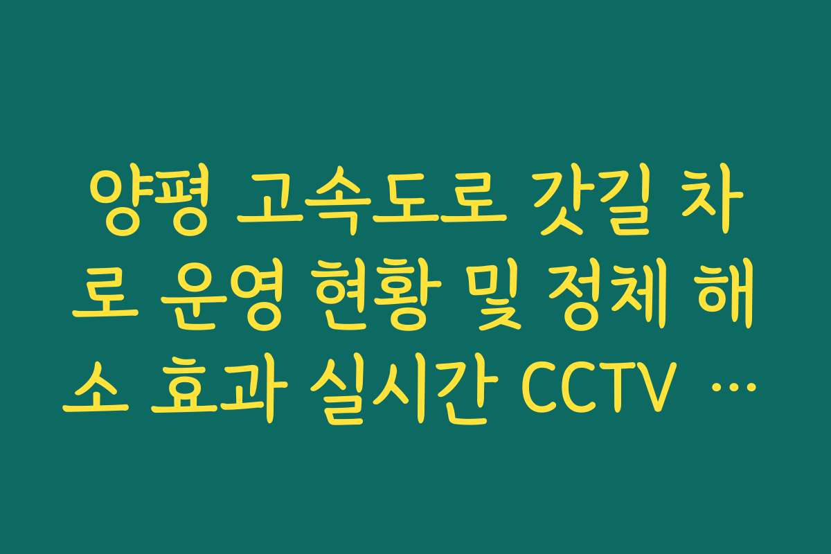 양평 고속도로 갓길 차로 운영 현황 및 정체 해소 효과 실시간 CCTV 확인