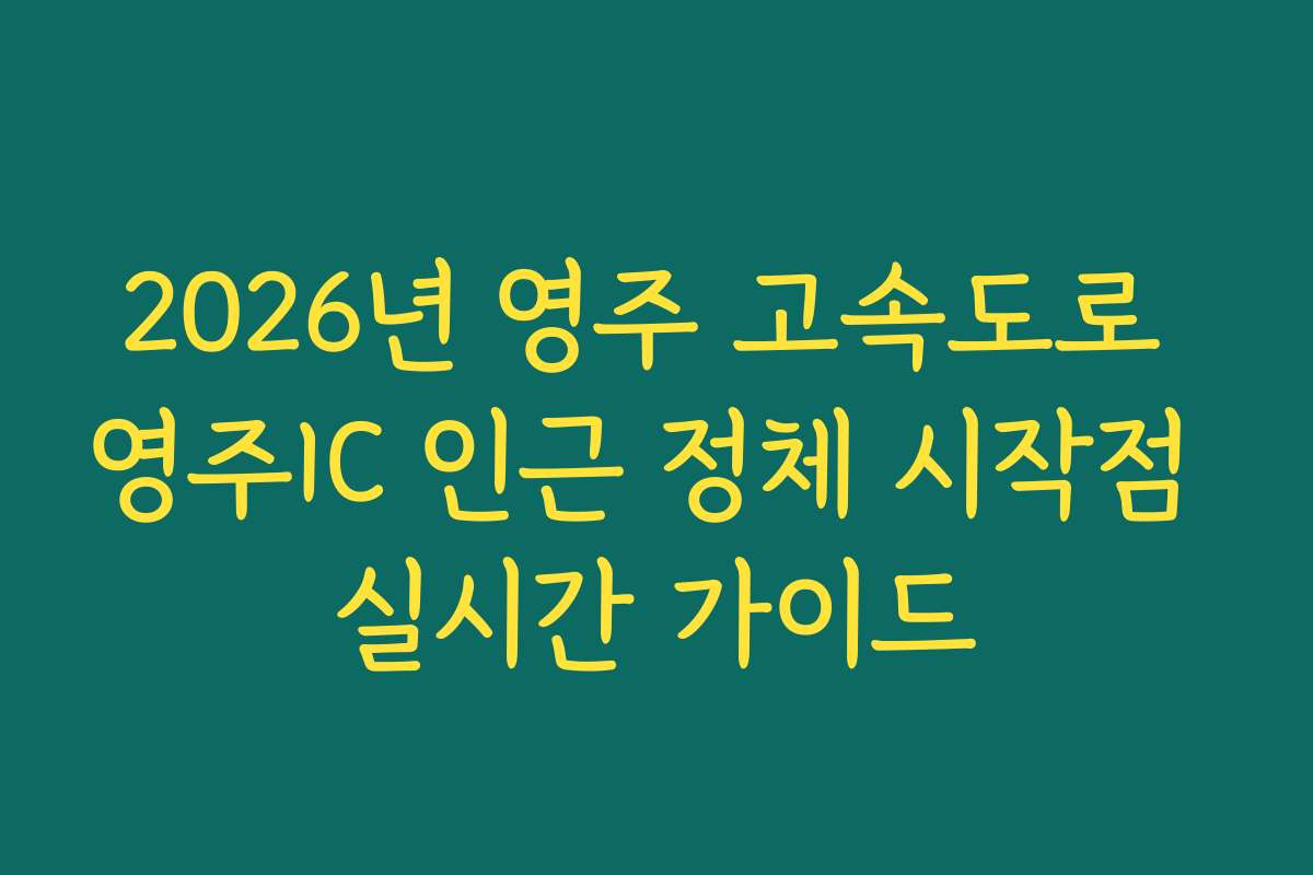 2026년 영주 고속도로 영주IC 인근 정체 시작점 실시간 가이드