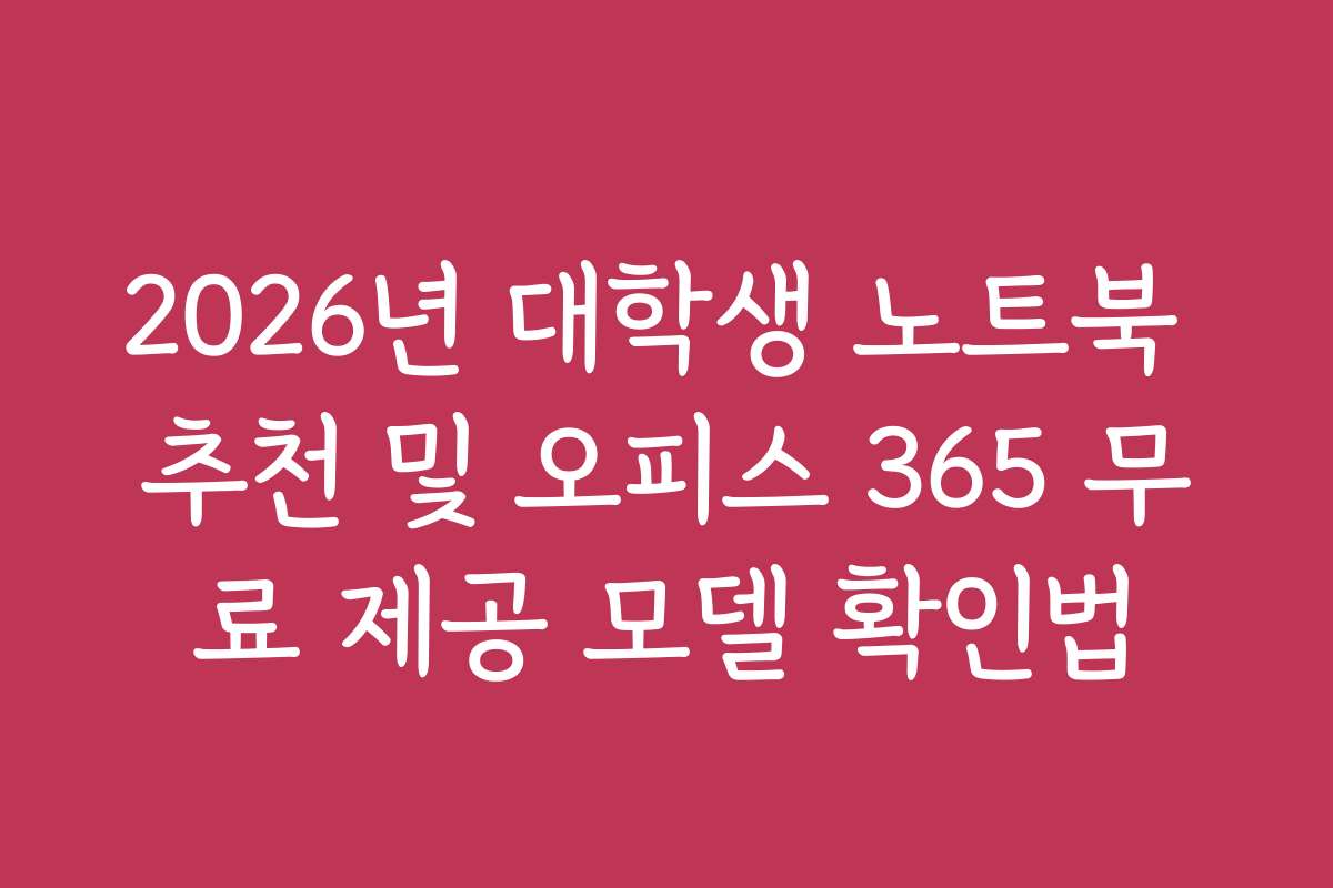 2026년 대학생 노트북 추천 및 오피스 365 무료 제공 모델 확인법